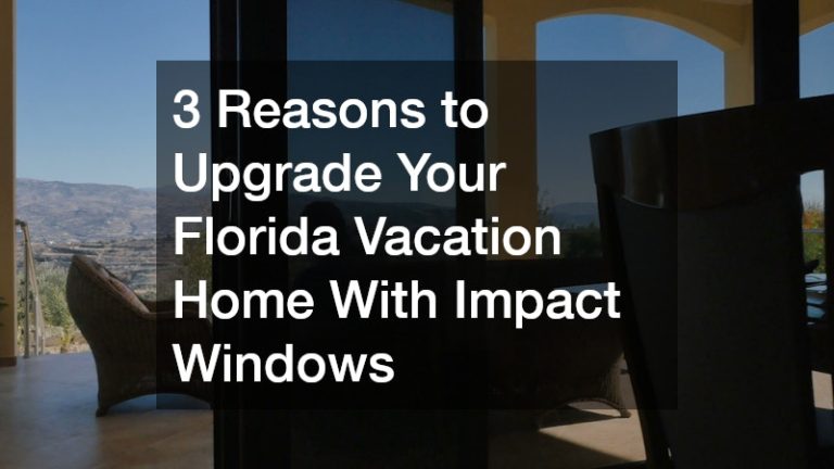 3 Reasons to Upgrade Your Florida Vacation Home With Impact Windows