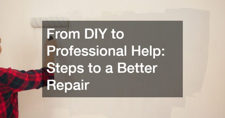 From DIY to Professional Help: Steps to a Better Repair