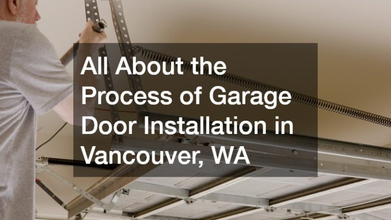 All About the Process of Garage Door Installation in Vancouver, WA