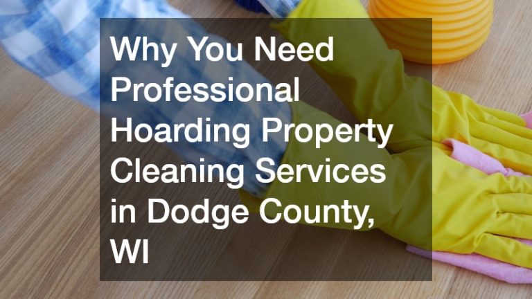 Why You Need Professional Hoarding Property Cleaning Services in Dodge County, WI