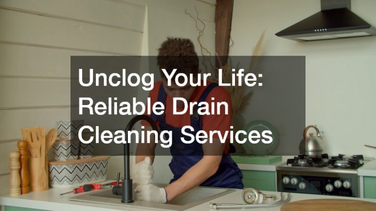 Unclog Your Life: Reliable Drain Cleaning Services