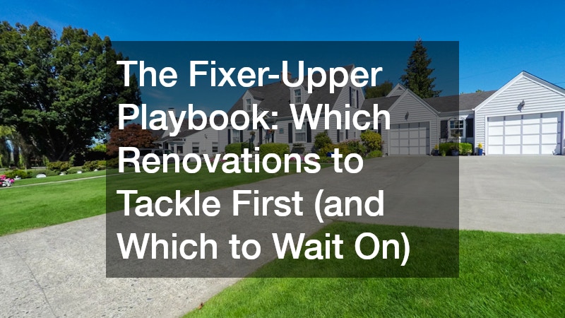 The Fixer-Upper Playbook  Which Renovations to Tackle First (and Which to Wait On)