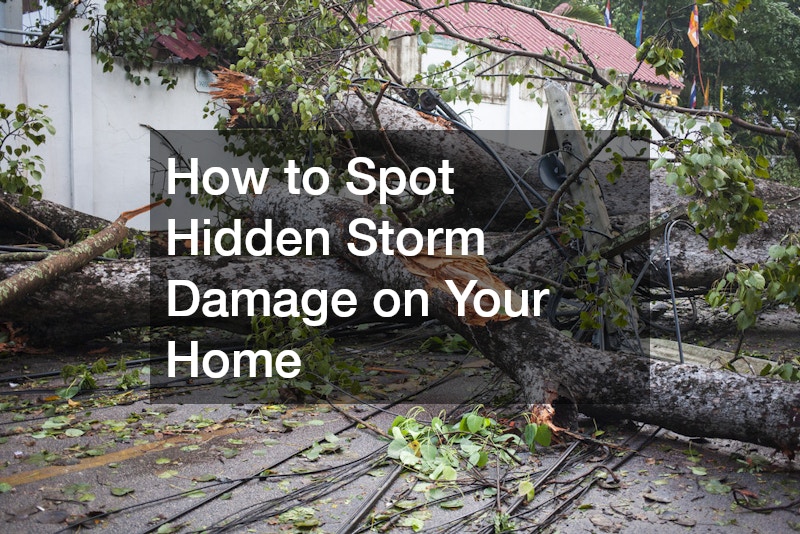 How to Spot Hidden Storm Damage on Your Home