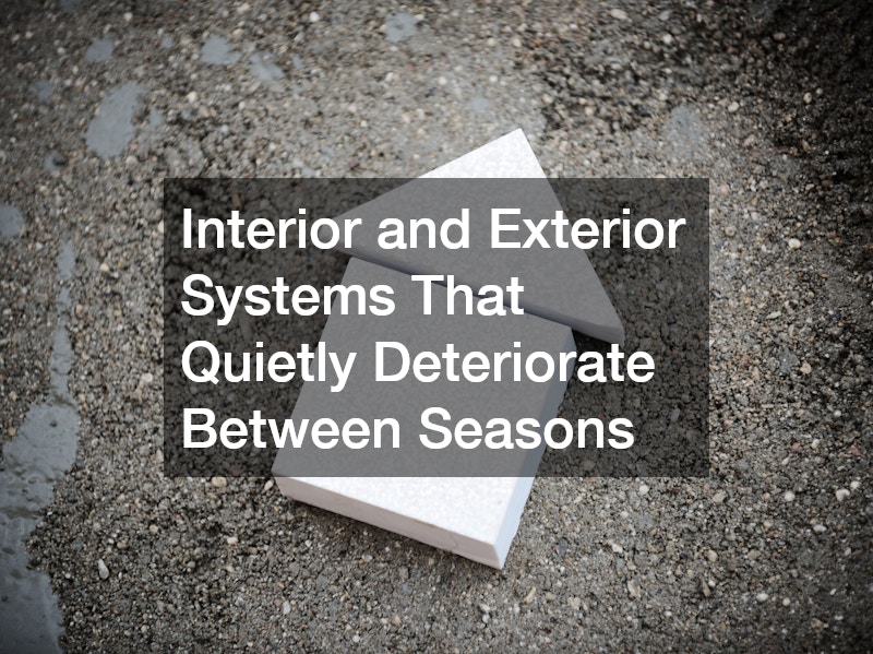 Interior and Exterior Systems That Quietly Deteriorate Between Seasons
