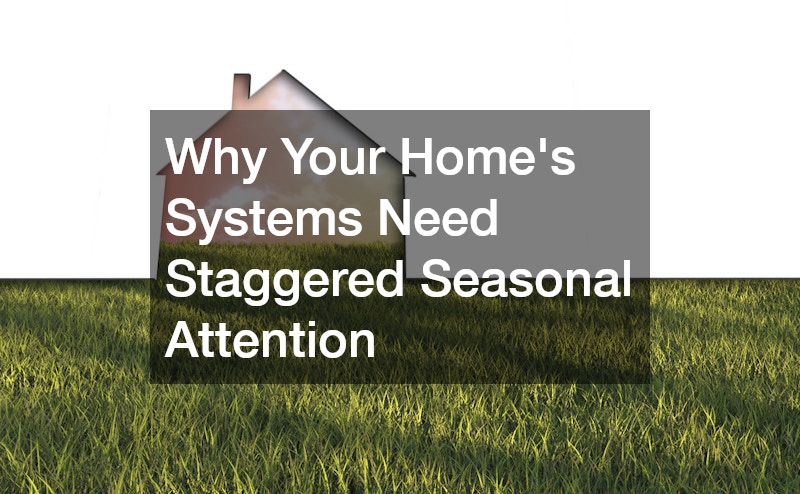Why Your Home’s Systems Need Staggered Seasonal Attention