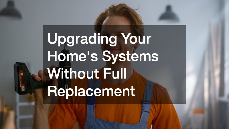 Upgrading Your Home’s Systems Without Full Replacement