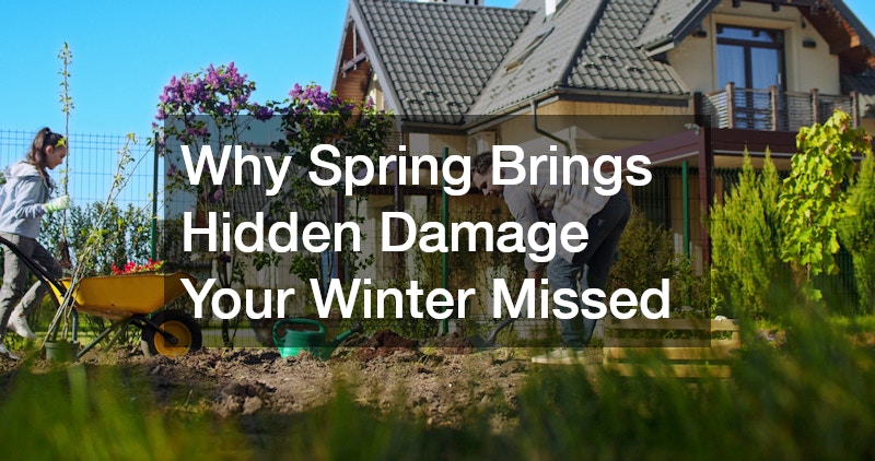 Why Spring Brings Hidden Damage Your Winter Missed