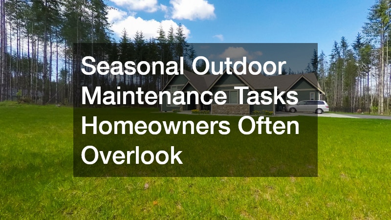Seasonal Outdoor Maintenance Tasks Homeowners Often Overlook