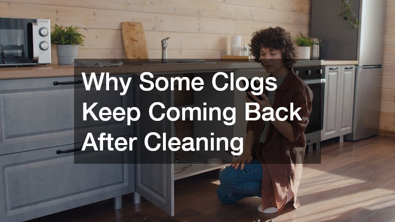 Why Some Clogs Keep Coming Back After Cleaning