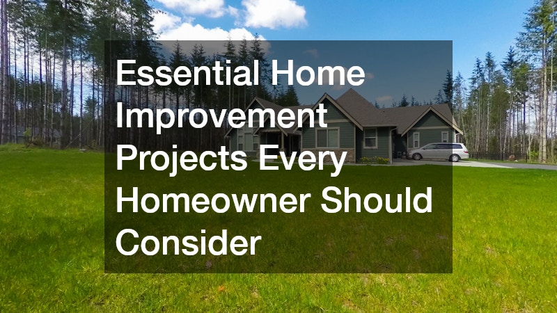 Essential Home Improvement Projects Every Homeowner Should Consider