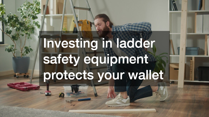 Investing in ladder safety equipment protects your wallet