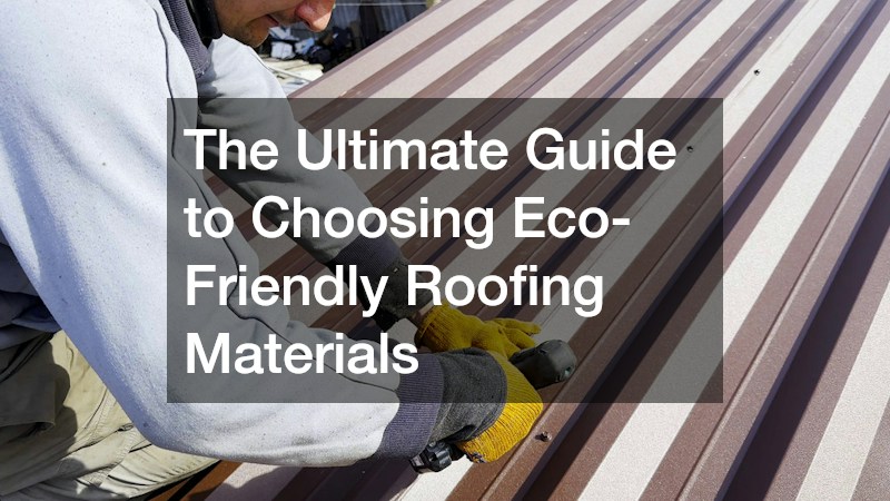 The Ultimate Guide to Choosing Eco-Friendly Roofing Materials